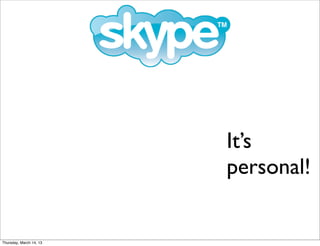 It’s
                         personal!


Thursday, March 14, 13
 