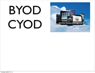 BYOD
            CYOD


Thursday, March 14, 13
 