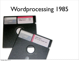 Wordprocessing 1985




Thursday, March 14, 13
 