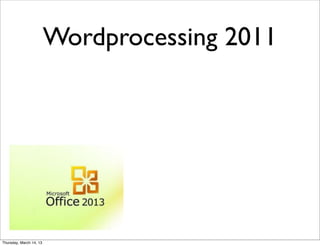 Wordprocessing 2011




Thursday, March 14, 13
 