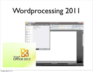 Wordprocessing 2011




Thursday, March 14, 13
 