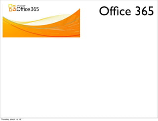 Ofﬁce 365




Thursday, March 14, 13
 