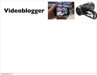 Videoblogger




Thursday, March 14, 13
 