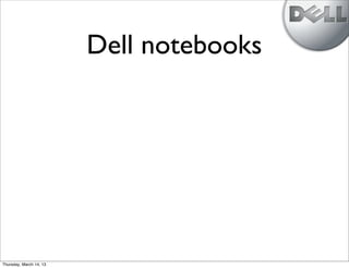 Dell notebooks




Thursday, March 14, 13
 