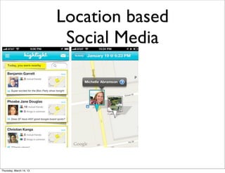 Location based
                          Social Media




Thursday, March 14, 13
 