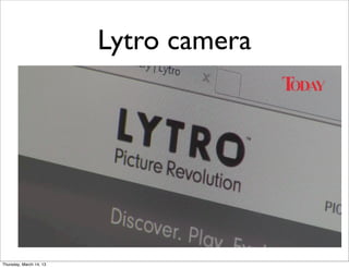 Lytro camera




Thursday, March 14, 13
 