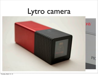 Lytro camera




Thursday, March 14, 13
 
