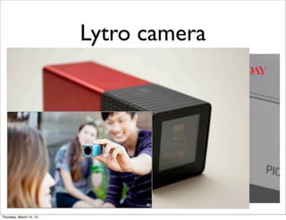 Lytro camera




Thursday, March 14, 13
 