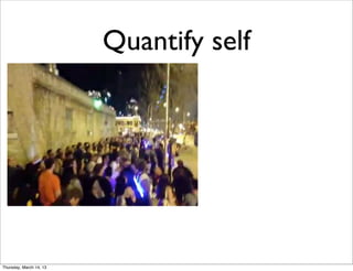 Quantify self




Thursday, March 14, 13
 