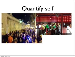 Quantify self




Thursday, March 14, 13
 