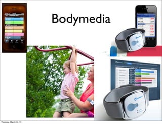 Bodymedia




Thursday, March 14, 13
 