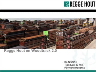 Regge Hout en Woodtrack 2.0
02-12-2014
Tijdsduur: 30 min.
Raymond Hendriks
 