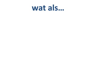 wat als…
 
