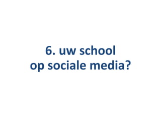 6. uw school
op sociale media?
 