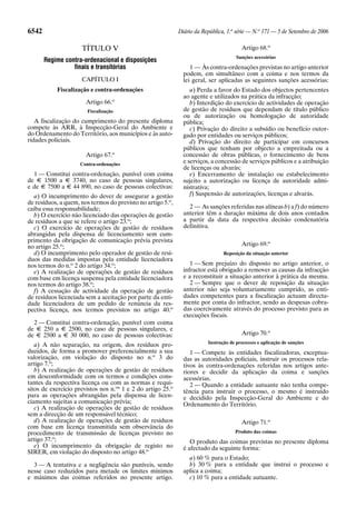 6542                                                         Diário da República, 1.a série — N.o 171 — 5 de Setembro de 2006

                     TÍTULO V                                                           Artigo 68.o
                                                                                      Sanções acessórias
       Regime contra-ordenacional e disposições
                 finais e transitórias                            1 — Às contra-ordenações previstas no artigo anterior
                                                               podem, em simultâneo com a coima e nos termos da
                     CAPÍTULO I                                lei geral, ser aplicadas as seguintes sanções acessórias:
           Fiscalização e contra-ordenações                       a) Perda a favor do Estado dos objectos pertencentes
                                                               ao agente e utilizados na prática da infracção;
                       Artigo 66.o                                b) Interdição do exercício de actividades de operação
                        Fiscalização                           de gestão de resíduos que dependam de título público
                                                               ou de autorização ou homologação de autoridade
   A fiscalização do cumprimento do presente diploma           pública;
compete às ARR, à Inspecção-Geral do Ambiente e                   c) Privação do direito a subsídio ou benefício outor-
do Ordenamento do Território, aos municípios e às auto-        gado por entidades ou serviços públicos;
ridades policiais.                                                d) Privação do direito de participar em concursos
                                                               públicos que tenham por objecto a empreitada ou a
                       Artigo 67.o                             concessão de obras públicas, o fornecimento de bens
                     Contra-ordenações
                                                               e serviços, a concessão de serviços públicos e a atribuição
                                                               de licenças ou alvarás;
  1 — Constitui contra-ordenação, punível com coima               e) Encerramento de instalação ou estabelecimento
de E 1500 a E 3740, no caso de pessoas singulares,             sujeito a autorização ou licença de autoridade admi-
e de E 7500 a E 44 890, no caso de pessoas colectivas:         nistrativa;
  a) O incumprimento do dever de assegurar a gestão               f) Suspensão de autorizações, licenças e alvarás.
de resíduos, a quem, nos termos do previsto no artigo 5.o,
caiba essa responsabilidade;                                     2 — As sanções referidas nas alíneas b) a f) do número
  b) O exercício não licenciado das operações de gestão        anterior têm a duração máxima de dois anos contados
de resíduos a que se refere o artigo 23.o;                     a partir da data da respectiva decisão condenatória
  c) O exercício de operações de gestão de resíduos            definitiva.
abrangidas pela dispensa de licenciamento sem cum-
primento da obrigação de comunicação prévia prevista
no artigo 25.o;                                                                         Artigo 69.o
  d) O incumprimento pelo operador de gestão de resí-                           Reposição da situação anterior
duos das medidas impostas pela entidade licenciadora
nos termos do n.o 2 do artigo 34.o;                               1 — Sem prejuízo do disposto no artigo anterior, o
  e) A realização de operações de gestão de resíduos           infractor está obrigado a remover as causas da infracção
com base em licença suspensa pela entidade licenciadora        e a reconstituir a situação anterior à prática da mesma.
nos termos do artigo 38.o;                                        2 — Sempre que o dever de reposição da situação
  f) A cessação de actividade da operação de gestão            anterior não seja voluntariamente cumprido, as enti-
de resíduos licenciada sem a aceitação por parte da enti-      dades competentes para a fiscalização actuam directa-
dade licenciadora de um pedido de renúncia da res-             mente por conta do infractor, sendo as despesas cobra-
pectiva licença, nos termos previstos no artigo 40.o           das coercivamente através do processo previsto para as
                                                               execuções fiscais.
  2 — Constitui contra-ordenação, punível com coima
de E 250 a E 2500, no caso de pessoas singulares, e
de E 2500 a E 30 000, no caso de pessoas colectivas:                                    Artigo 70.o
                                                                         Instrução de processos e aplicação de sanções
   a) A não separação, na origem, dos resíduos pro-
duzidos, de forma a promover preferencialmente a sua              1 — Compete às entidades fiscalizadoras, exceptua-
valorização, em violação do disposto no n.o 3 do               das as autoridades policiais, instruir os processos rela-
artigo 7.o;                                                    tivos às contra-ordenações referidas nos artigos ante-
   b) A realização de operações de gestão de resíduos          riores e decidir da aplicação da coima e sanções
em desconformidade com os termos e condições cons-             acessórias.
tantes da respectiva licença ou com as normas e requi-            2 — Quando a entidade autuante não tenha compe-
sitos de exercício previstos nos n.os 1 e 2 do artigo 25.o     tência para instruir o processo, o mesmo é instruído
para as operações abrangidas pela dispensa de licen-           e decidido pela Inspecção-Geral do Ambiente e do
ciamento sujeitas a comunicação prévia;                        Ordenamento do Território.
   c) A realização de operações de gestão de resíduos
sem a direcção de um responsável técnico;
   d) A realização de operações de gestão de resíduos                                   Artigo 71.o
com base em licença transmitida sem observância do
procedimento de transmissão de licenças previsto no                                  Produto das coimas
artigo 37.o;                                                      O produto das coimas previstas no presente diploma
   e) O incumprimento da obrigação de registo no               é afectado da seguinte forma:
SIRER, em violação do disposto no artigo 48.o
                                                                 a) 60 % para o Estado;
  3 — A tentativa e a negligência são puníveis, sendo            b) 30 % para a entidade que instrui o processo e
nesse caso reduzidos para metade os limites mínimos            aplica a coima;
e máximos das coimas referidos no presente artigo.               c) 10 % para a entidade autuante.
 