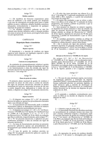 Diário da República, 1.a série — N.o 171 — 5 de Setembro de 2006                                                                                  6543

                         Artigo 72.o                                  6 — O valor das taxas previstas nas alíneas b) e d)
                      Medidas cautelares
                                                                   do n.o 2 do artigo 58.o é agravado anualmente em E 0,50
                                                                   entre 2008 e 2011, inclusive, e a partir daí actualizado
   1 — Os membros do Governo responsáveis pelas                    nos termos do artigo 60.o
áreas do ambiente e da saúde podem, por despacho                      7 — O registo das entidades a que se refere a suba-
e em caso de emergência ou perigo grave para a saúde               línea i) da alínea a) do artigo 48.o é realizado de forma
pública ou para o ambiente, adoptar medidas cautelares             progressiva, nos termos a definir na portaria a que se
adequadas, nomeadamente a suspensão de qualquer                    refere o n.o 2 do artigo 46.o
operação de gestão de resíduos.                                       8 — Sem prejuízo do disposto no número seguinte,
   2 — As medidas cautelares caducam se não for                    os depósitos de sucata existentes à data da entrada em
tomada uma decisão definitiva sobre a situação jurídica            vigor do presente decreto-lei que não disponham de
em causa no prazo de seis meses, prorrogável uma única             licença emitida ao abrigo do Decreto-Lei n.o 268/98,
                                                                   de 28 de Agosto, dispõem de um prazo de 90 dias para
vez por igual período.                                             apresentar o pedido de licenciamento a que se refere
                                                                   o artigo 27.o
                      CAPÍTULO II                                     9 — As certidões provisórias emitidas ao abrigo do
                                                                   despacho n.o 24 571/2002 (2.a série), de 18 de Novembro,
             Disposições finais e transitórias                     mantêm-se válidas durante o prazo nelas fixado.
                                                                      10 — Até à entrada em vigor das portarias regula-
                         Artigo 73.o                               mentares previstas no presente decreto-lei, mantêm-se
                                                                   em vigor as Portarias n.os 335/97, de 16 de Maio, e 792/98,
                       Regimes especiais                           de 22 de Setembro, e demais actos complementares.
  O lançamento e a imersão de resíduos em águas
regem-se pelo disposto em legislação especial e pelas                                                Artigo 77.o
normas internacionais em vigor.                                           Alteração ao Decreto-Lei n.o 194/2000, de 21 de Agosto

                         Artigo 74.o                                  Os artigos 12.o , 20.o e 31.o do Decreto-Lei
                                                                    o
                                                                   n. 194/2000, de 21 de Agosto, com as alterações intro-
                Comissões de acompanhamento                        duzidas pelos Decretos-Leis n.os 152/2002, de 23 de
                                                                   Maio, 69/2003, de 10 de Abril, 233/2004, de 14 de
  As comissões de acompanhamento relativas à gestão                Dezembro, na redacção dada a este diploma pelo Decre-
de resíduos constituídas ao abrigo da legislação em vigor          to-Lei n.o 243-A/2004, de 31 de Dezembro, e 130/2005,
e em funcionamento à data da entrada em vigor do                   de 16 de Agosto, passam a ter a seguinte redacção:
presente decreto-lei são integradas na CAGER, nos ter-
mos do n.o 3 do artigo 50.o
                                                                                                        «Artigo 12.o
                         Artigo 75.o                                                                           [. . .]

                  Planos de gestão de resíduos                          1 — No caso de uma instalação sujeita, nos termos
                                                                     da legislação aplicável, a avaliação de impacte
  O primeiro plano nacional de gestão de resíduos é                  ambiental (AIA), o procedimento para atribuição da
aprovado no prazo de dois anos a contar da entrada                   licença ambiental previsto no presente diploma só
em vigor do presente decreto-lei, devendo os planos                  pode iniciar-se após a emissão de declaração de
municipais de acção ser aprovados no prazo de um ano                 impacte ambiental (DIA) favorável ou condicional-
a contar daquela data, aplicando-se a todos, daí em                  mente favorável ou de decisão de dispensa do pro-
diante, o disposto no artigo 18.o do presente decreto-lei.           cedimento de AIA.
                                                                        2—........................................
                         Artigo 76.o                                    a) O conteúdo e condições eventualmente pres-
                      Regime transitório
                                                                     critas na DIA ou na decisão de dispensa do proce-
                                                                     dimento de AIA;
   1 — O disposto nos artigos 23.o a 44.o do presente                   b) . . . . . . . . . . . . . . . . . . . . . . . . . . . . . . . . . . . . . . . . .
decreto-lei aplica-se apenas aos procedimentos iniciados
após a sua entrada em vigor.                                                                             Artigo 20.o
   2 — A requerimento do interessado, pode a entidade
licenciadora aplicar as disposições referidas no número                                                        [. . .]
anterior ao respectivo procedimento em curso.                           1 — (Anterior corpo do artigo 20.o)
   3 — O disposto nos artigos 12.o, 20.o e 31.o do Decre-               2 — A Autoridade Nacional dos Resíduos participa
to-Lei n.o 194/2000, de 21 de Agosto, 65.o do Decreto-Lei            no procedimento de avaliação técnica nos casos em
n.o 3/2004, de 3 de Janeiro, e 5.o, 6.o, 7.o, 9.o e 17.o             que a licença ambiental respeite a instalações onde
do Decreto-Lei n.o 85/2005, de 28 de Abril, na redacção              se exerçam operações de gestão de resíduos referidas
que lhes é conferida, respectivamente, pelos artigos 77.o,           no n.o 5 do anexo I do Decreto-Lei n.o 69/2000, de
78.o e 79.o do presente decreto-lei, é aplicável aos pro-            3 de Maio, na redacção que lhe foi dada pelos Decre-
cedimentos pendentes à data da entrada em vigor do                   tos-Leis n.os 74/2001, de 26 de Fevereiro, e 69/2003,
presente decreto-lei.                                                de 10 de Abril, pela Lei n.o 12/2004, de 30 de Março,
   4 — As taxas de licenciamento previstas no presente               e pelo Decreto-Lei n.o 197/2005, de 8 de Novembro.
decreto-lei aplicam-se apenas aos procedimentos de
licenciamento que tenham início depois de 1 de Janeiro                                                   Artigo 31.o
de 2007.
   5 — A taxa de gestão de resíduos prevista no                                                                [. . .]
artigo 58.o do presente decreto-lei aplica-se a partir de              1 — As operações de gestão de resíduos identifi-
1 de Janeiro de 2007.                                                cadas no n.o 5 do anexo I e abrangidas pelo regime
 