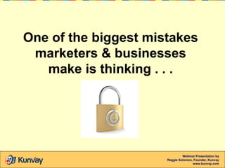 One of the biggest mistakes
marketers & businesses
make is thinking . . .

Webinar Presentation by
Reggie Solomon, Founder...