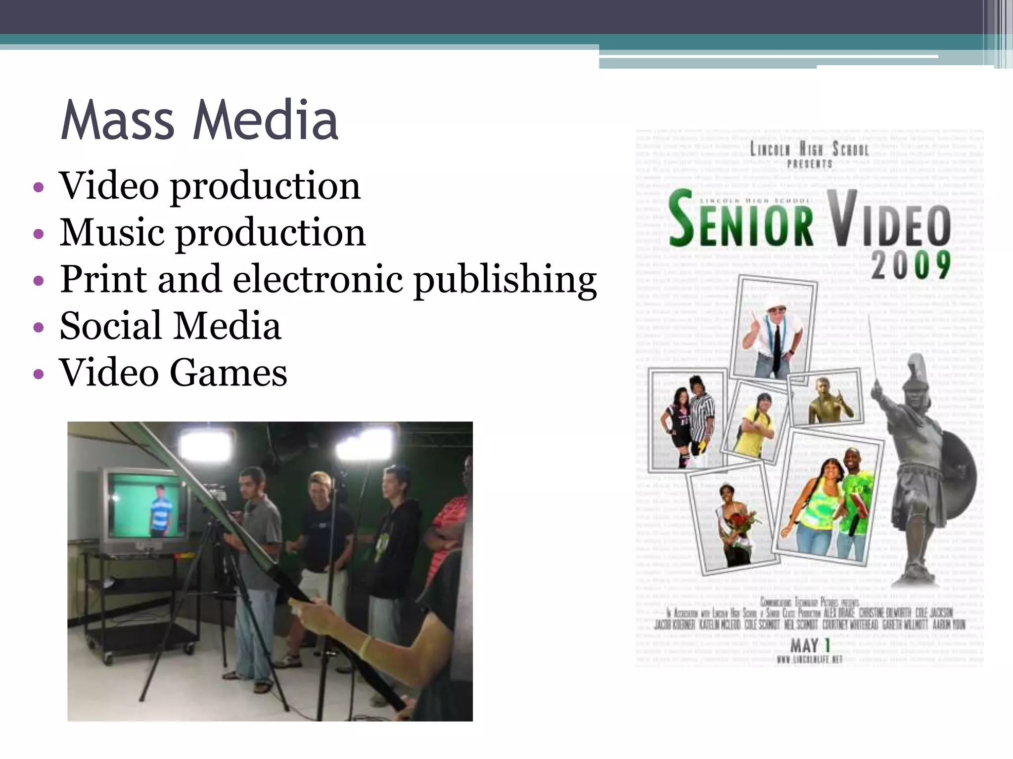 Mass Media
• Video production
• Music production
• Print and electronic publishing
• Social Media
• Video Games