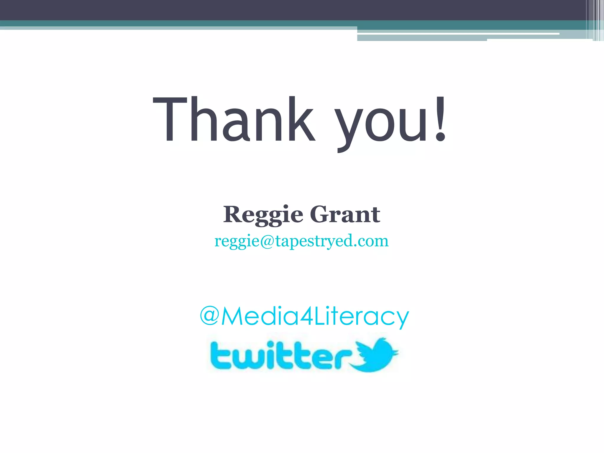 Thank you!
@Media4Literacy
Reggie Grant
reggie@tapestryed.com