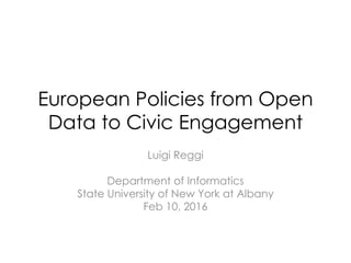 European Policies from Open
Data to Civic Engagement
Luigi Reggi
Department of Informatics
State University of New York at Albany
Feb 10, 2016
 