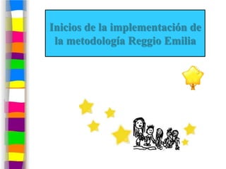 Inicios de la implementación de
 la metodología Reggio Emilia
 