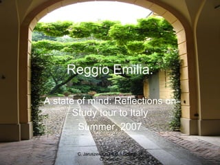 C. Jaruszewicz, Ph.D., College of Charleston
Reggio Emilia:
A state of mind:
Reflections on Study tour to Italy
Summer, 2007 with Reggio Lingua
 