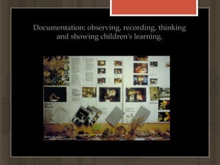 Documentation: observing, recording, thinking and showing children's learning. 