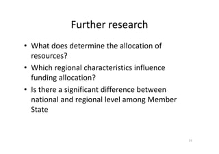 Further research
• What does determine the allocation of
  resources? 
• Which regional characteristics influence
  fundin...