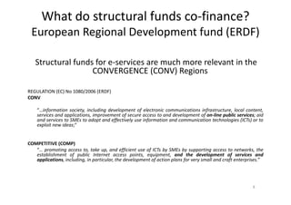 What do structural funds co‐finance? 
 European Regional Development fund (ERDF)
 European Regional Development fund (ERDF...