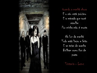 Quando a manhã chora
E o céu está próximo
E a estrada que você
escolhe
Por minha mão é morta
Na luz da manhã
Tudo está limpo e feito
E as teias de aranha
Brilham como fios de
prata
Tristania - Lotus
 