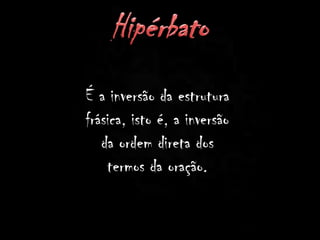 É a inversão da estrutura
frásica, isto é, a inversão
da ordem direta dos
termos da oração.
 