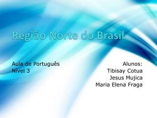 Aula de Português Alunos:
Nível 3 Tibisay Cotua
Jesus Mujica
Maria Elena Fraga
 