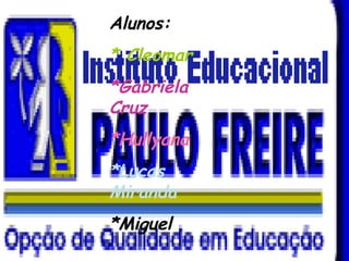 Alunos: * Cleomar *Gabriela Cruz *Hullyana *Lucas Miranda *Miguel   