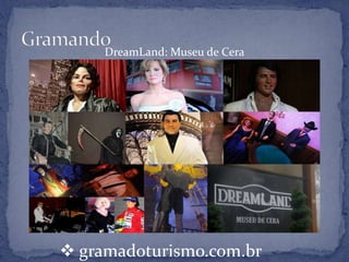 DreamLand: Museu de Cera




 gramadoturismo.com.br
 