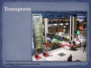 Transporte




Aeroporto Internacional Afonso Pena, município de São Jose dos Pinhais,
na Região Metropolitana de Curitiba .
 