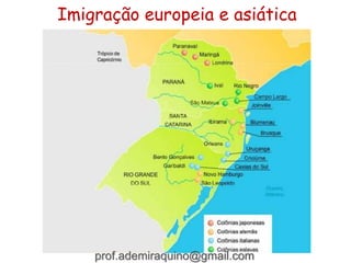Imigração europeia e asiática
prof.ademiraquino@gmail.com