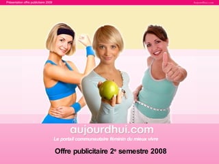 Le portail communautaire féminin du mieux vivre Offre publicitaire 2 e  semestre 2008 