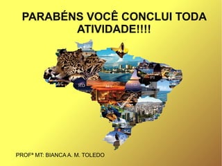 PARABÉNS VOCÊ CONCLUI TODA
ATIVIDADE!!!!
PROFª MT: BIANCA A. M. TOLEDO
 