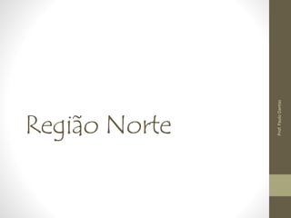 Região Norte 
Prof. Paulo Dantas 
 