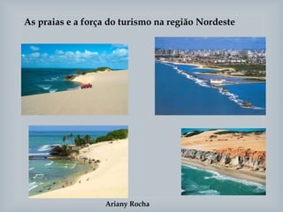 Ariany Rocha
As praias e a força do turismo na região Nordeste
 