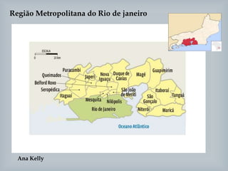 Região Metropolitana do Rio de janeiro
Ana Kelly
 