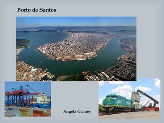 Porto de Santos
Angela Gomes
 