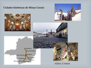 Cidades históricas de Minas Gerais
Aldrey Cristine
 