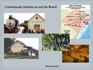 Bruna Ferraz
Colonização italiana no sul do Brasil
 
