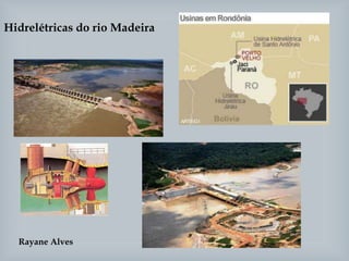 Hidrelétricas do rio Madeira
Rayane Alves
 