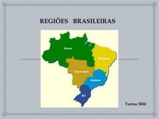 REGIÕES BRASILEIRAS
Turma 3004
 