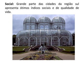 Social:  Grande parte das cidades da região sul apresenta ótimos índices sociais e de qualidade de vida. 