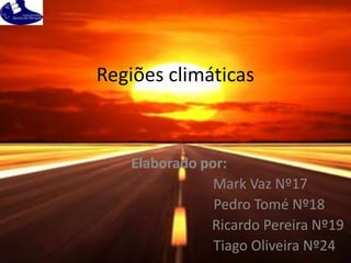 Regiões climáticas



   Elaborado por:
               Mark Vaz Nº17
               Pedro Tomé Nº18
              Ricardo Pereira Nº19
               Tiago Oliveira Nº24
 