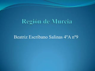 Región de Murcia  Beatriz Escribano Salinas 4ºA nº9 