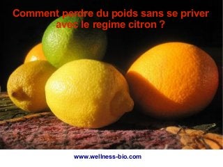 Comment perdre du poids sans se priver
avec le regime citron ?
www.wellness-bio.com
 